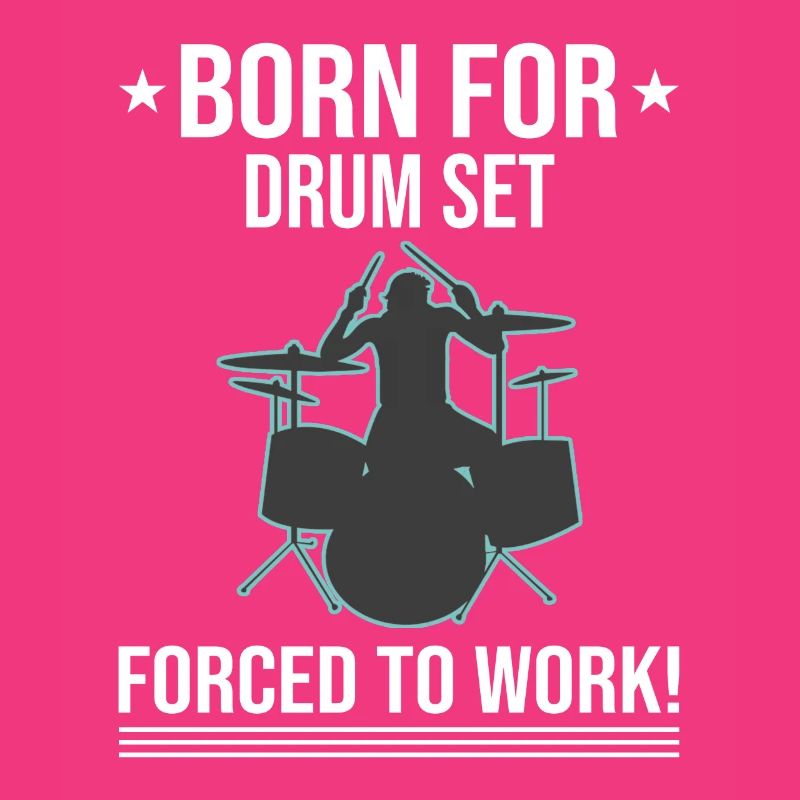 Born For Drum Set Forced To Work Drummer