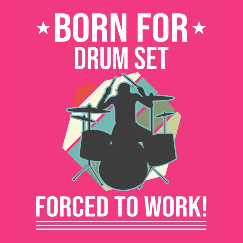 Born For Drum Set Forced To Work Drummer