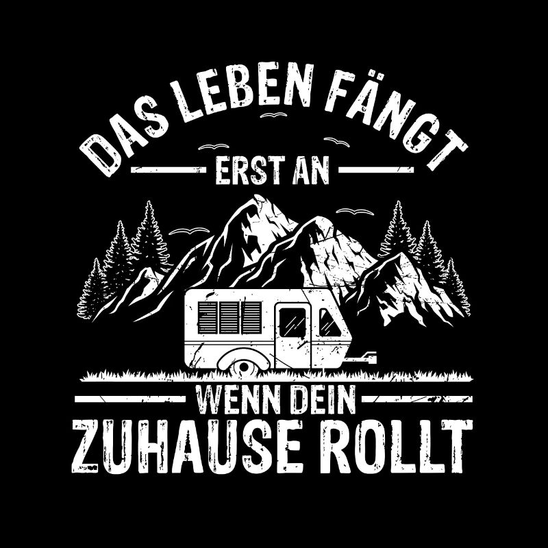 Das Leben fängt erst an wenn dein Zuhause rollt -