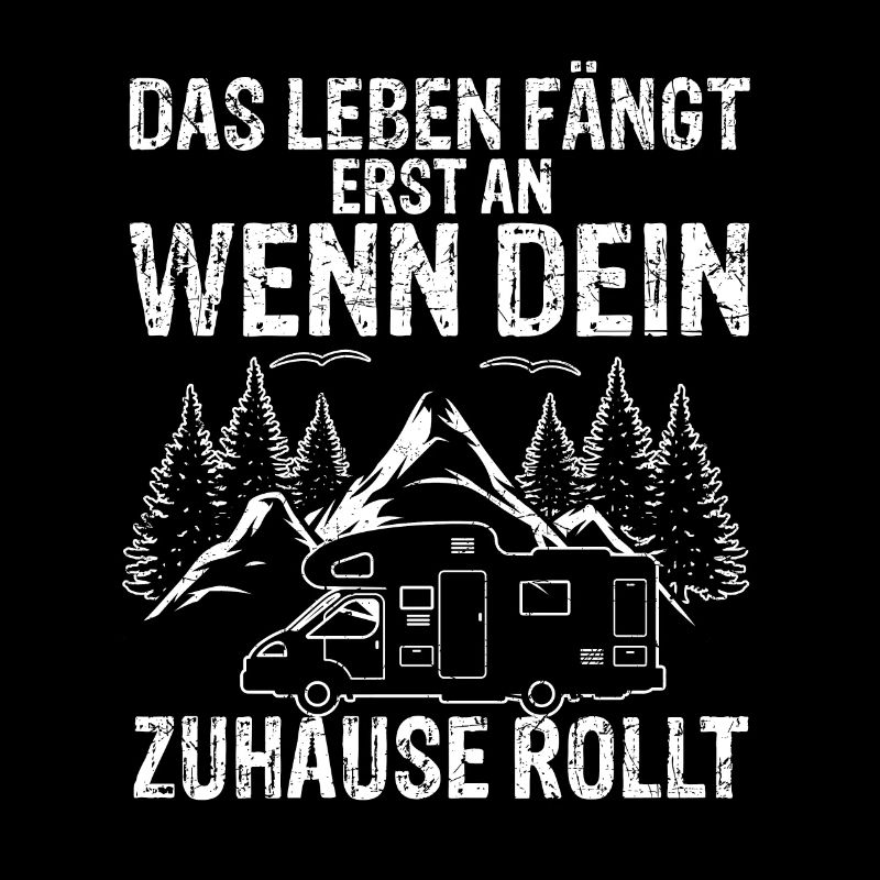 Das Leben fängt erst an wenn dein Zuhause rollt -