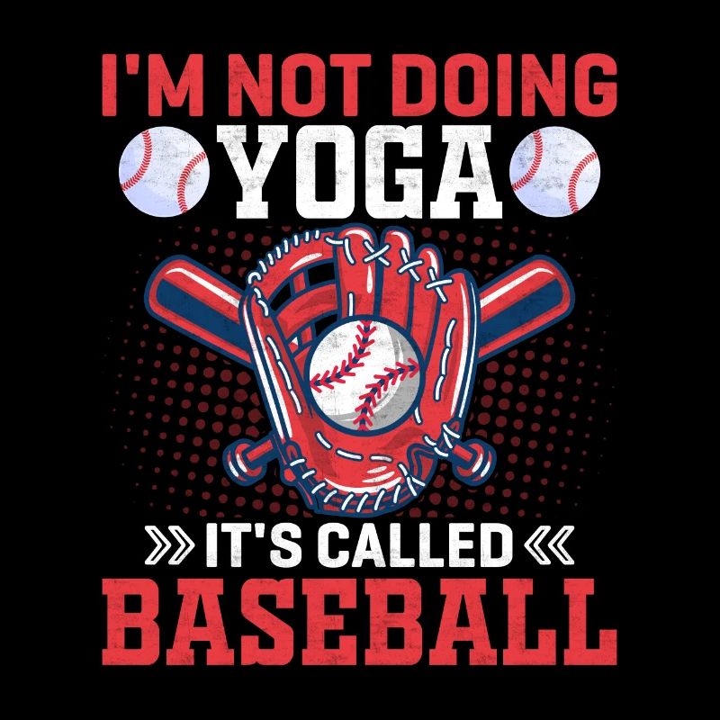 I don't do yoga, it's called baseball - baseball
