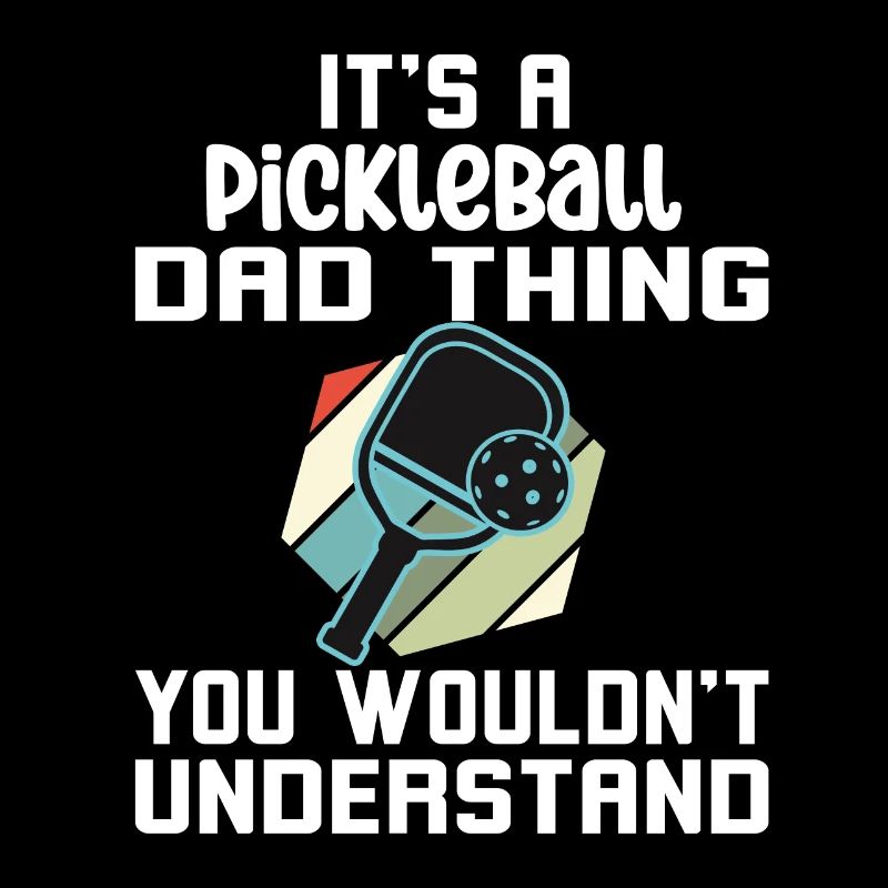Pickleball Dad Thing You Wouldn't Understand