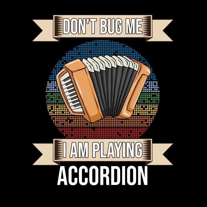 Don't Bug Me I Am Playing Accordion