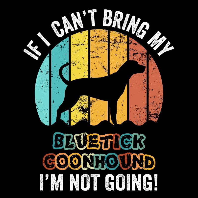 If I Can't Bring My Bluetick Coonhound Not Going