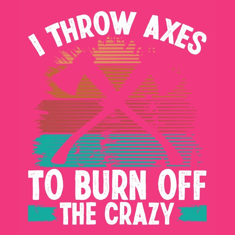 Axe Throwing Burn off the Crazy Thrower Axe Quote