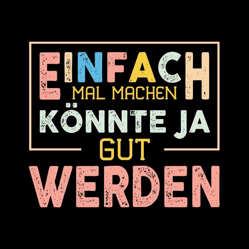 Einfach Mal Machen Könnte Ja Gut Werden