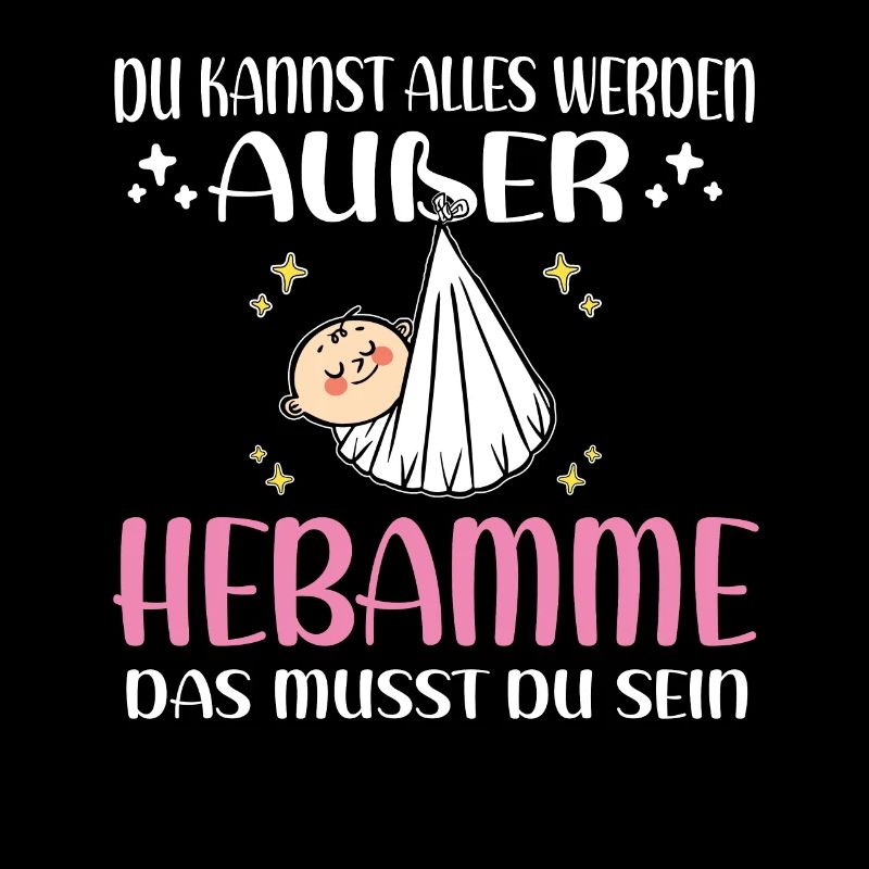 Du kannst alles werden außer Hebamme Hebamme