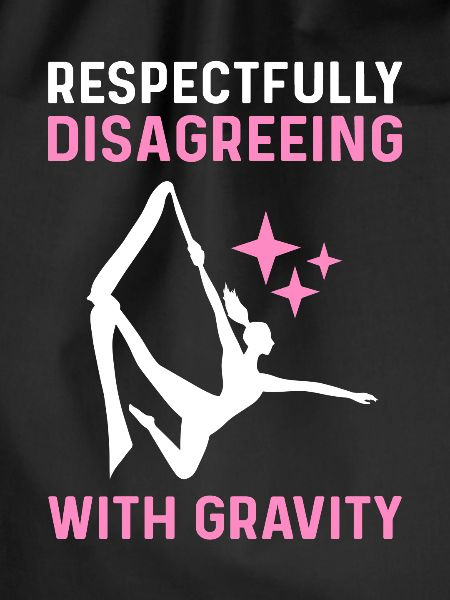 Respectfully resist gravity.