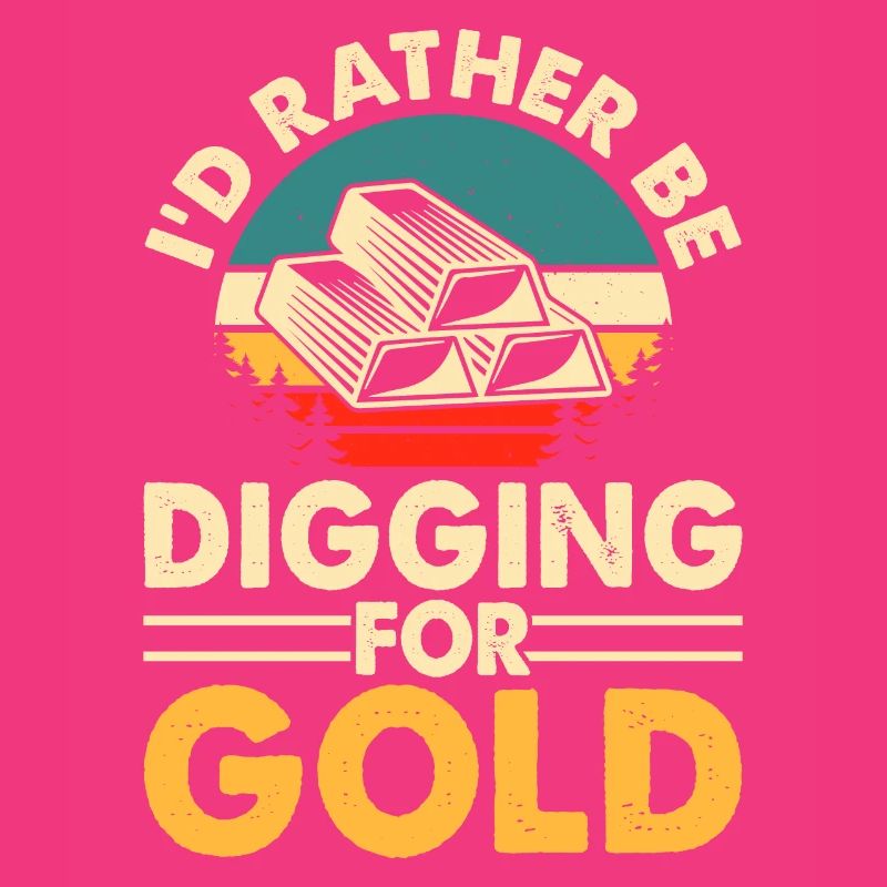 I'd rather be digging for gold