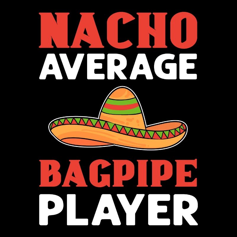 Nacho average bagpipe player.