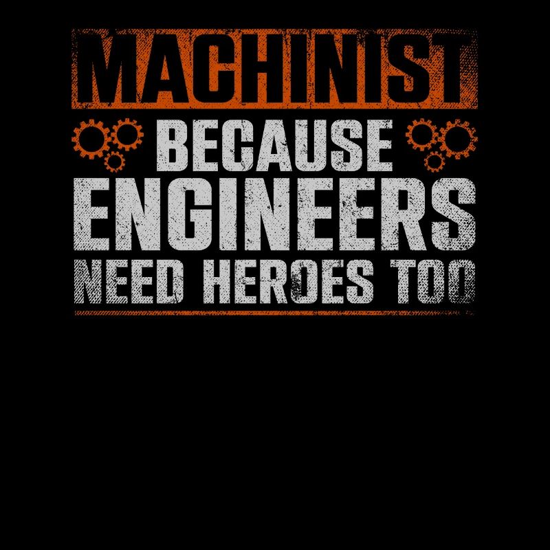 Machinist Because Engineers Need Heroes Too