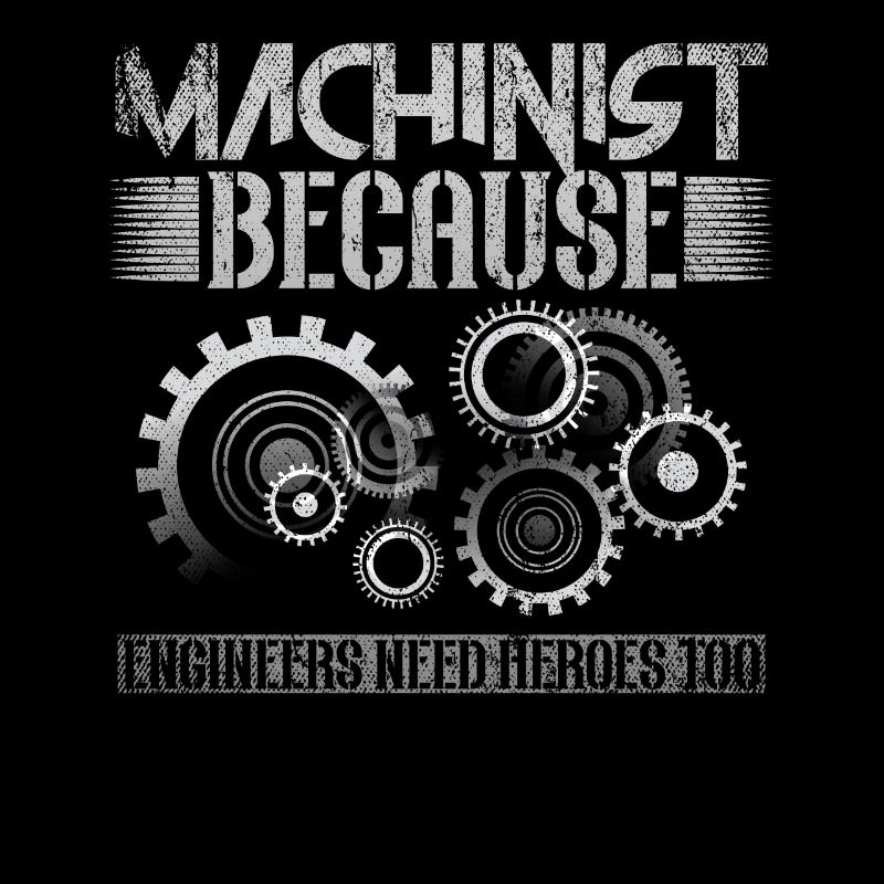 Machinist Because Engineers Need Heroes Too