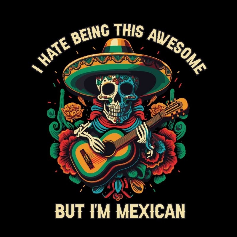 I Hate Being This Awesome But I'm Mexican Life Mex