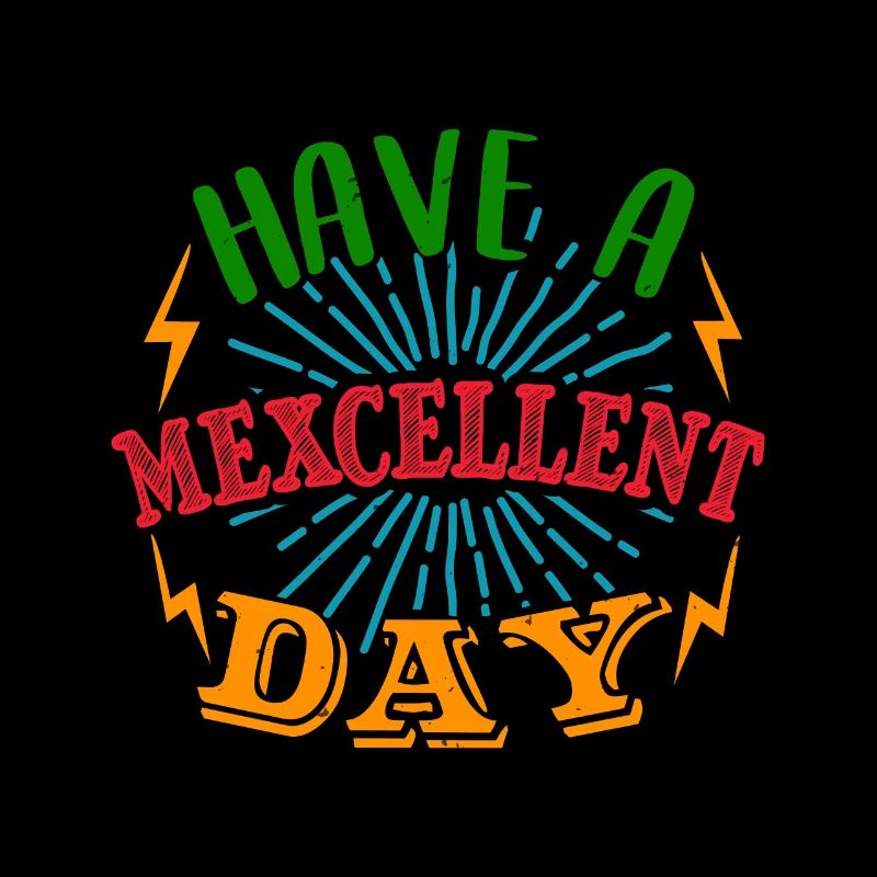 HAVE A MEXCELLENT DAY