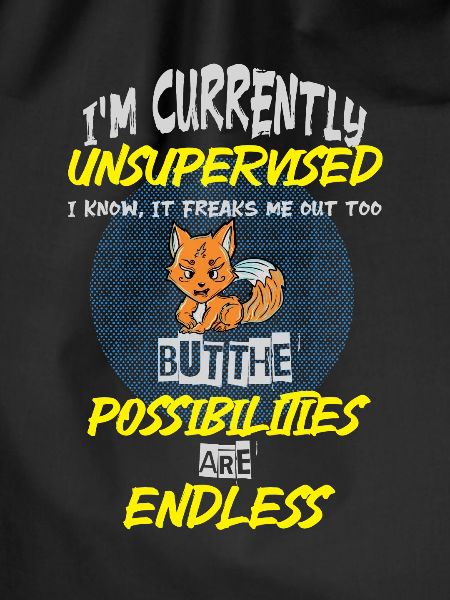 I am currently unsupervised