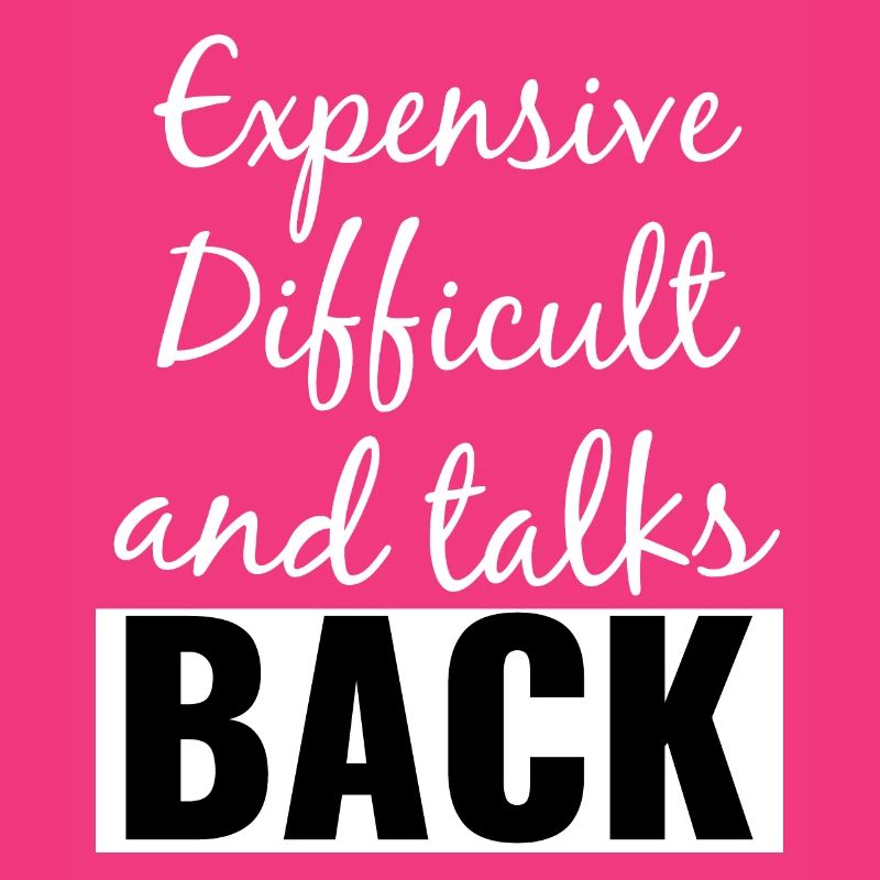 Expensive Difficult and Talks Back Funny Saying