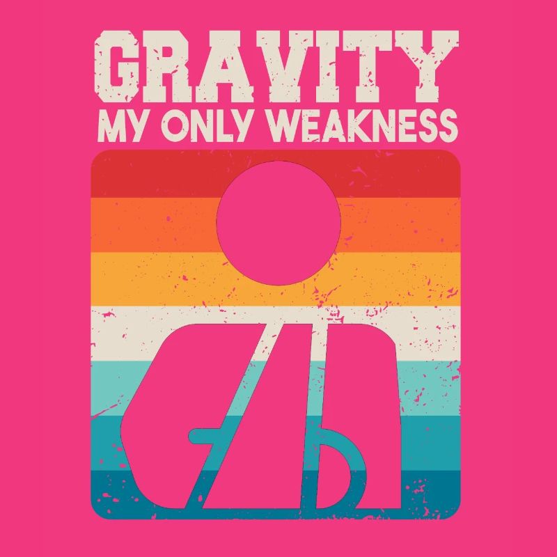 Gravity My Only Weakness