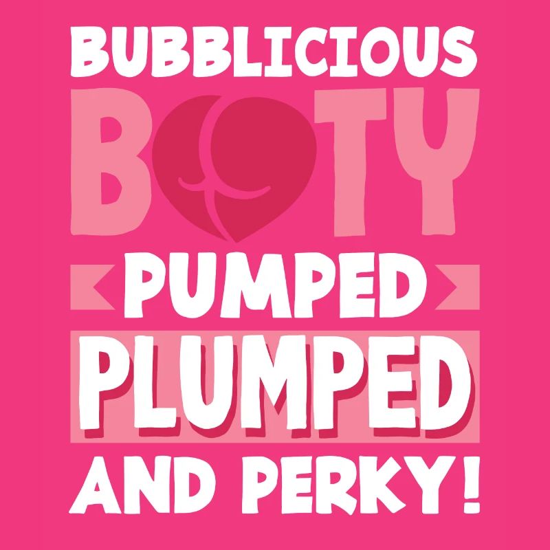 Bubblicious Booty: Pumped, Plumped, and Perky