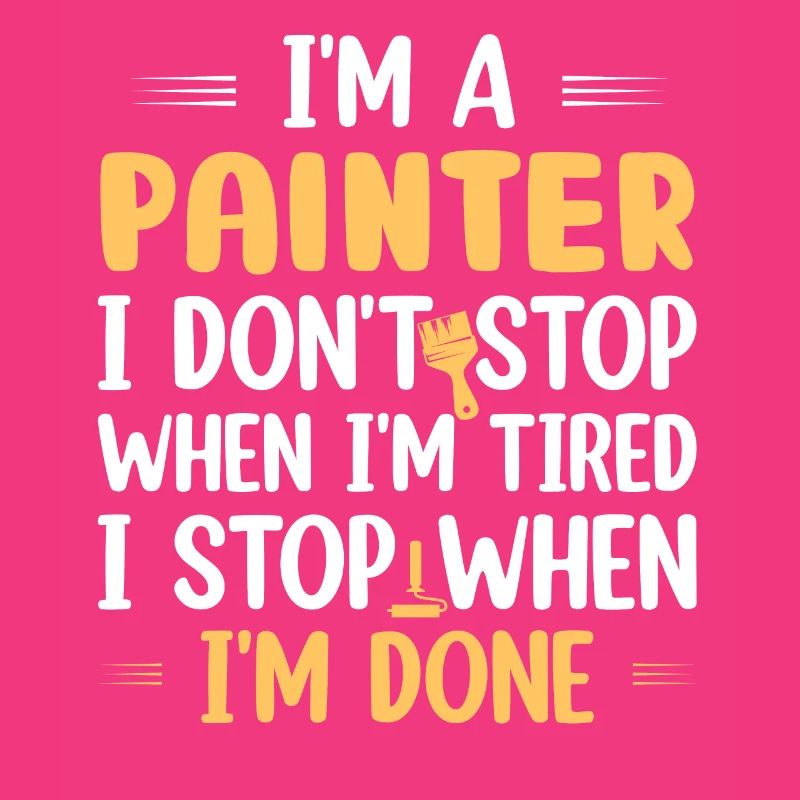 I'm A Painter I Don't Stop When I'm Tired Professi