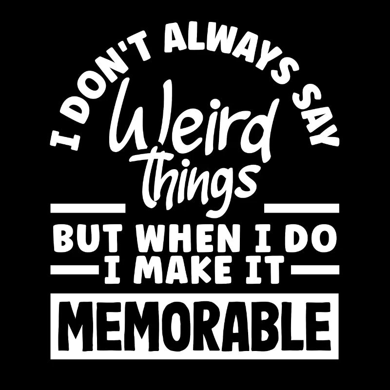 I don't always say weird things