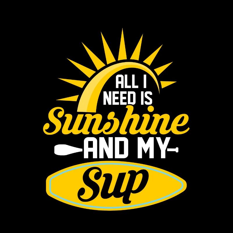 All I Need Is Sunshine And My SUP Stand Up Paddle