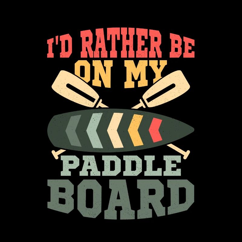 I'd Rather Be On My Paddle Board Stand Up Paddle B