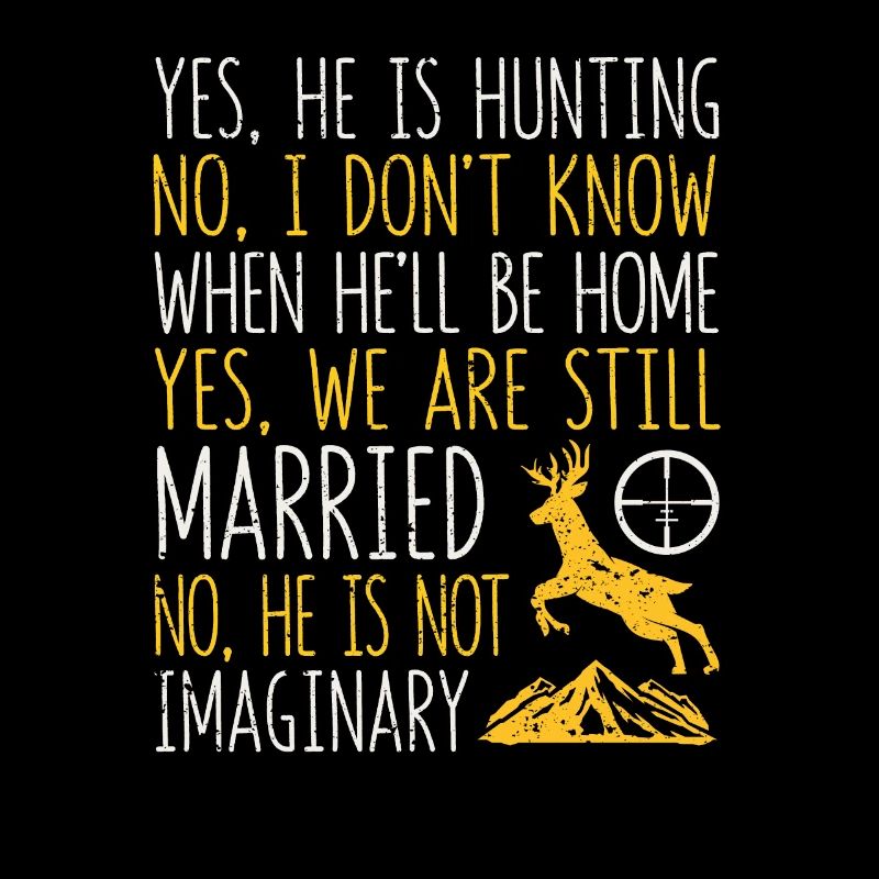 Yes, he is hunting lover funny deer moose hunter