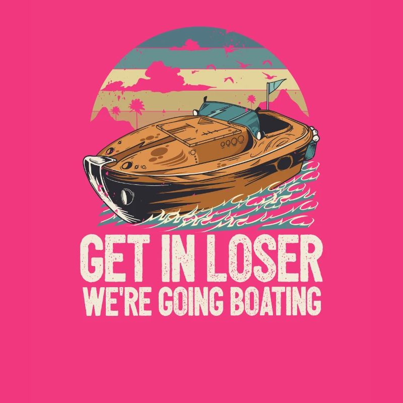 Get In Loser We're Going Boating Funny