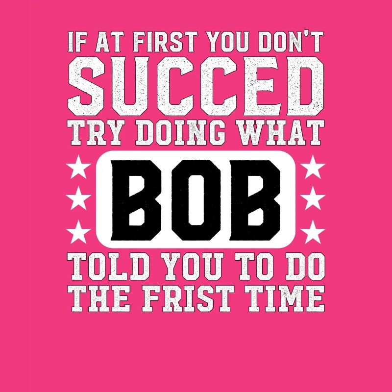 If At First You Don't Succed Try Doing What Bob