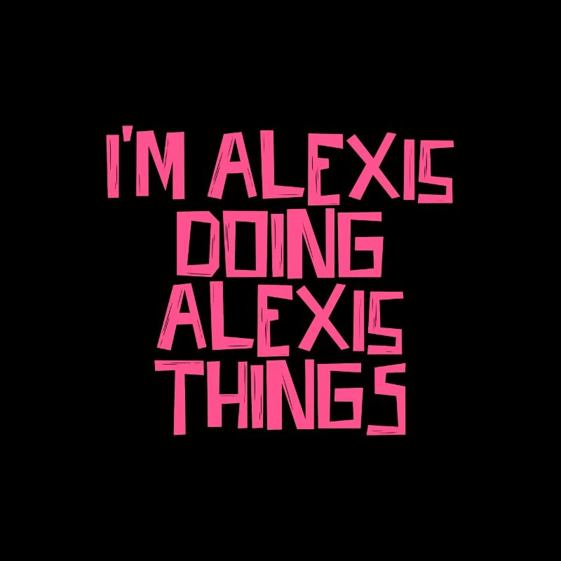 I'm Alexis doing Alexis things