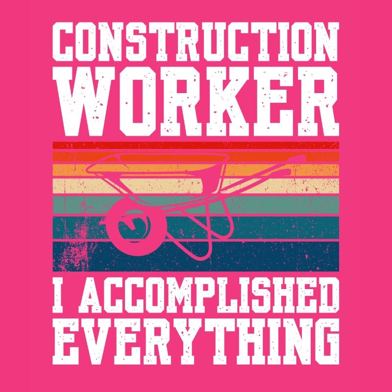 Construction Worker I Accomplished Everything