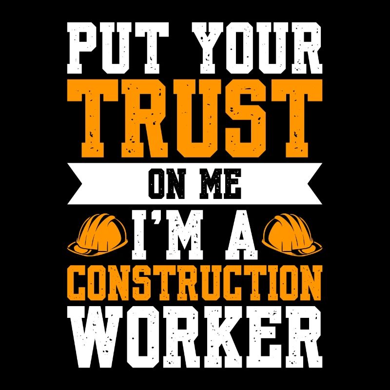 Put Your Trust On Me I'm A Construction Worker