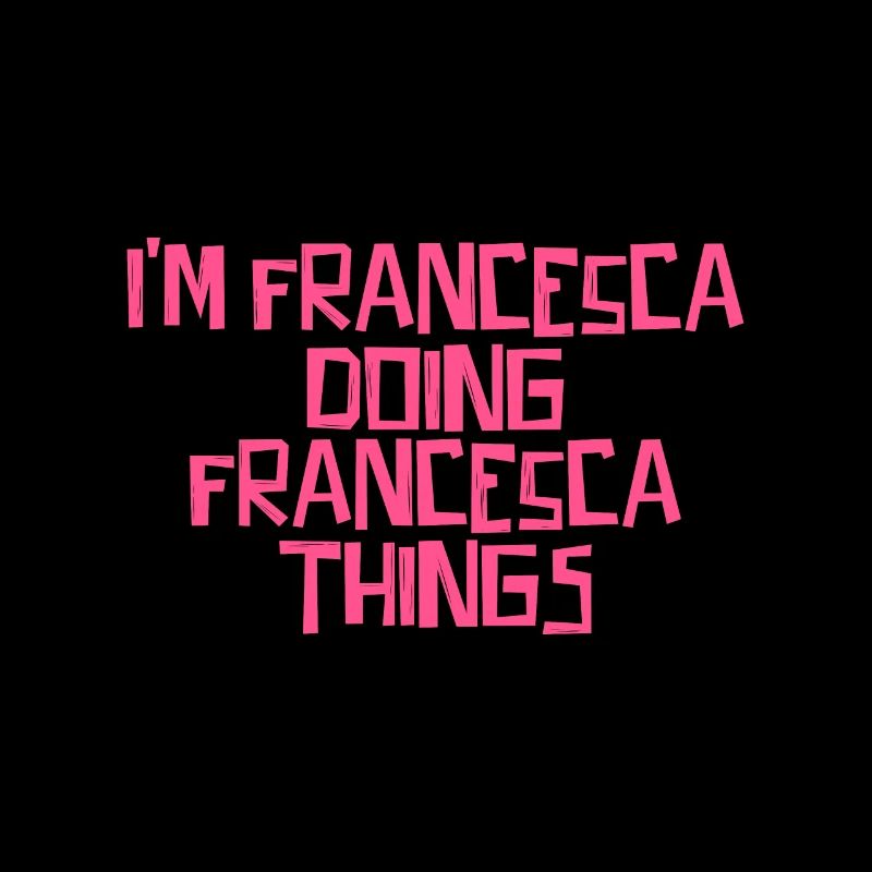 I'm Francesca doing Francesca things
