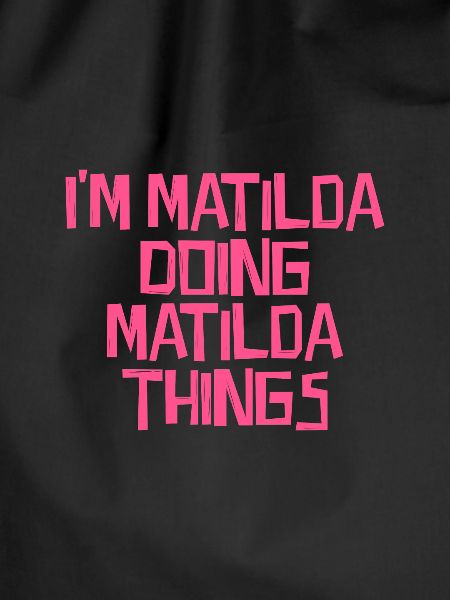 I'm Matilda doing Matilda things