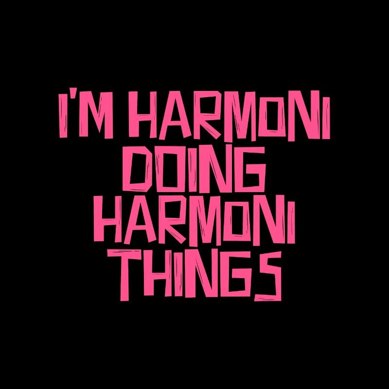 I'm Harmoni doing Harmoni things