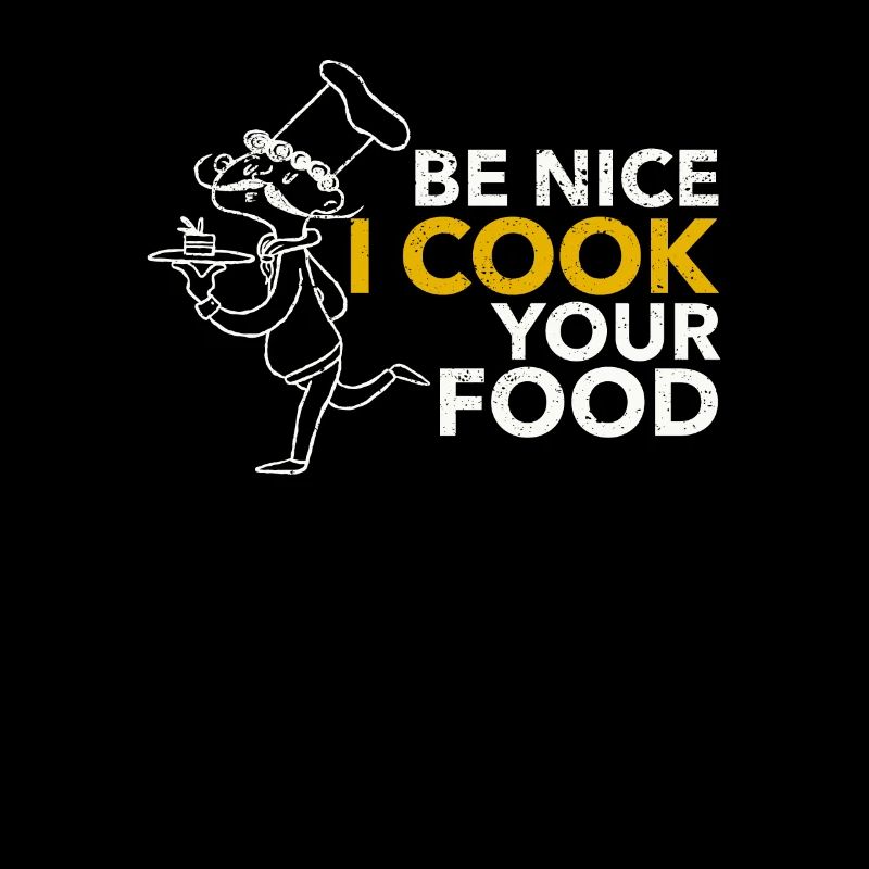 Be nice I cook your food Sous Chef