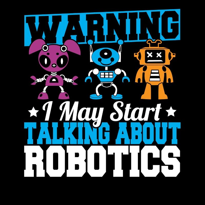 Warning I May Start Talking About Robotics Funny R