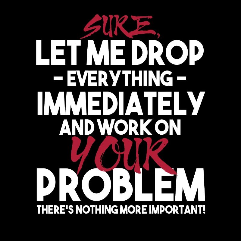 Let Me Drop Everything And Work On Your Sarcasm