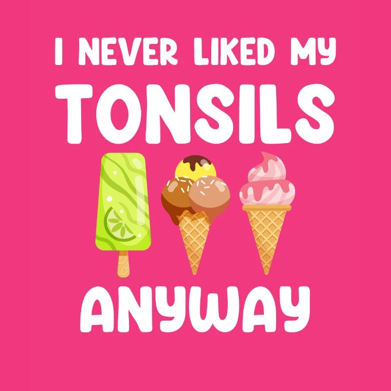 I never liked my tonsils anyway! Surgeon for