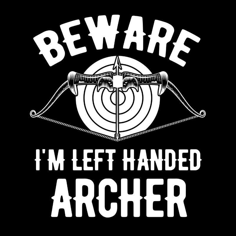 Be careful, I'm left-handed, an archer,