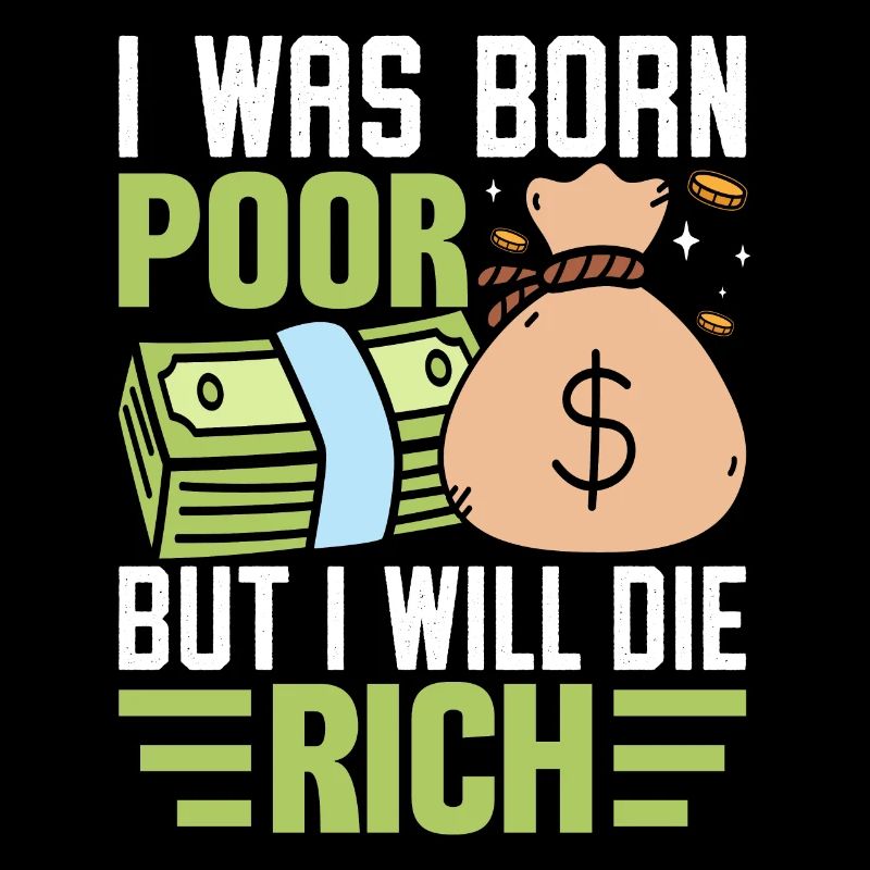 I Was Born Poor But I Will Die Rich