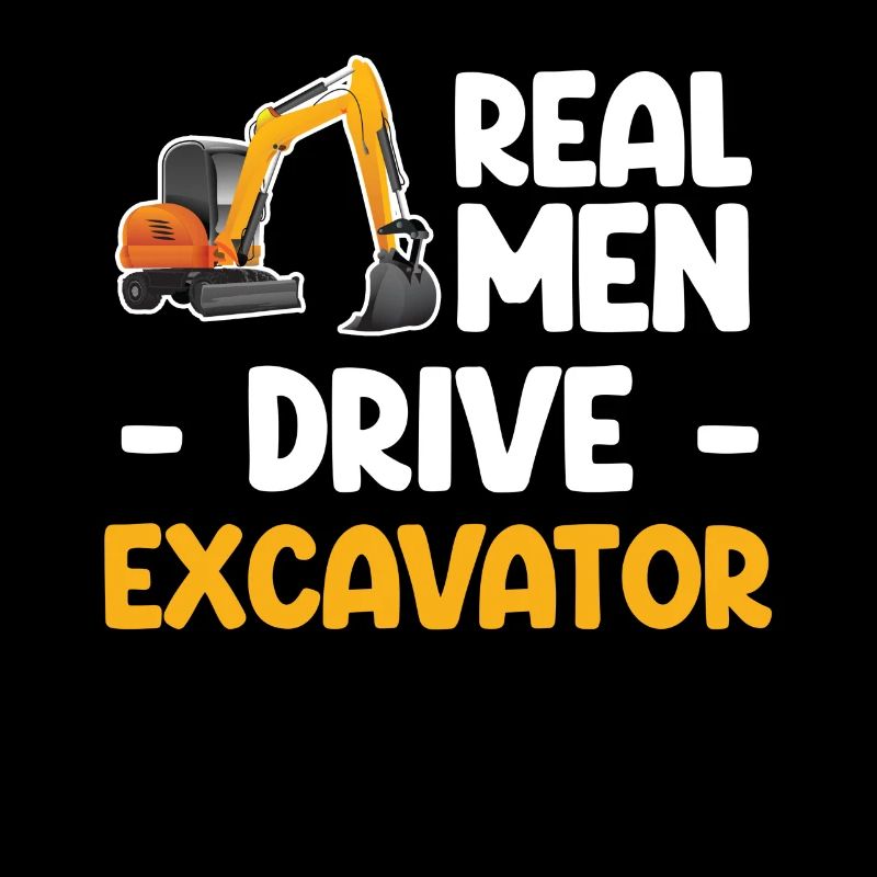 Real Men Drive Excavator Excavator Excavator Excavator