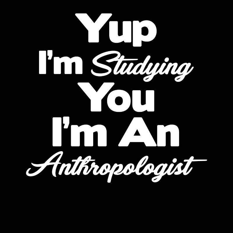 Ja, Ich Studiere Dich, Ich Bin Ein Anthropologe