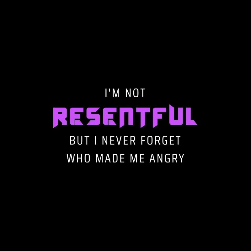 I'm not resentful
