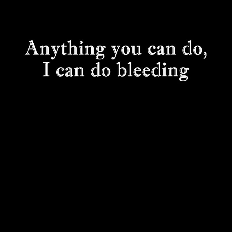 Anything You Can Do I Can Do Bleeding