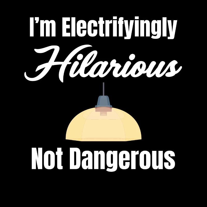 I'm electrifyingly hilarious, no