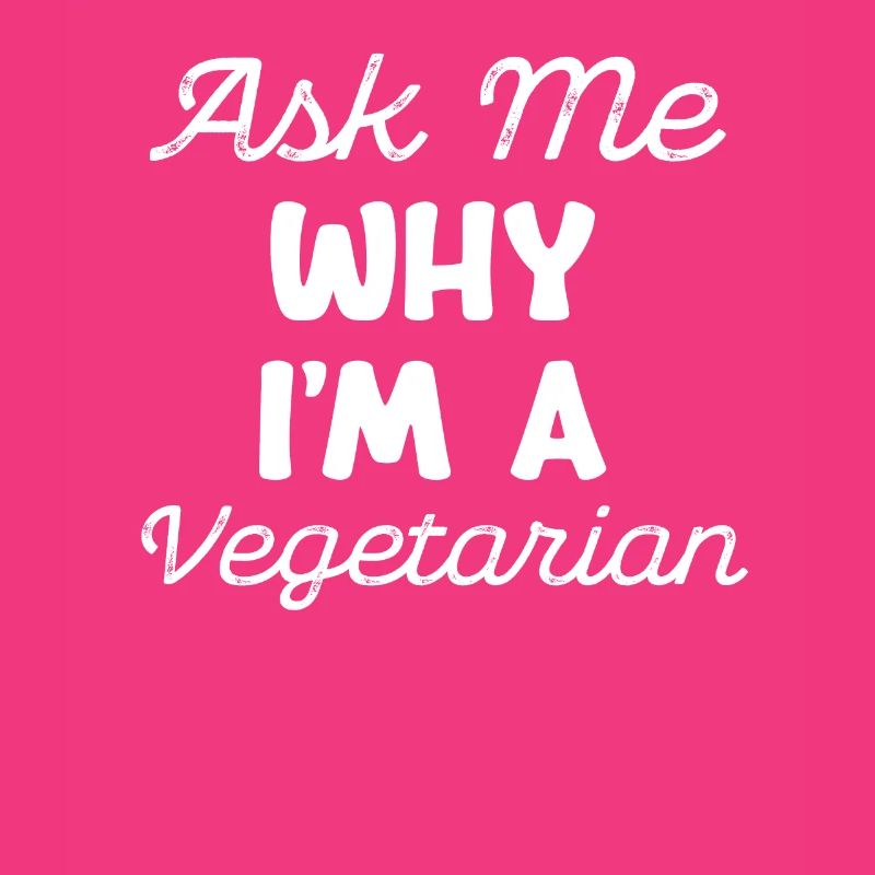 Ask me why I'm a vegetarian.