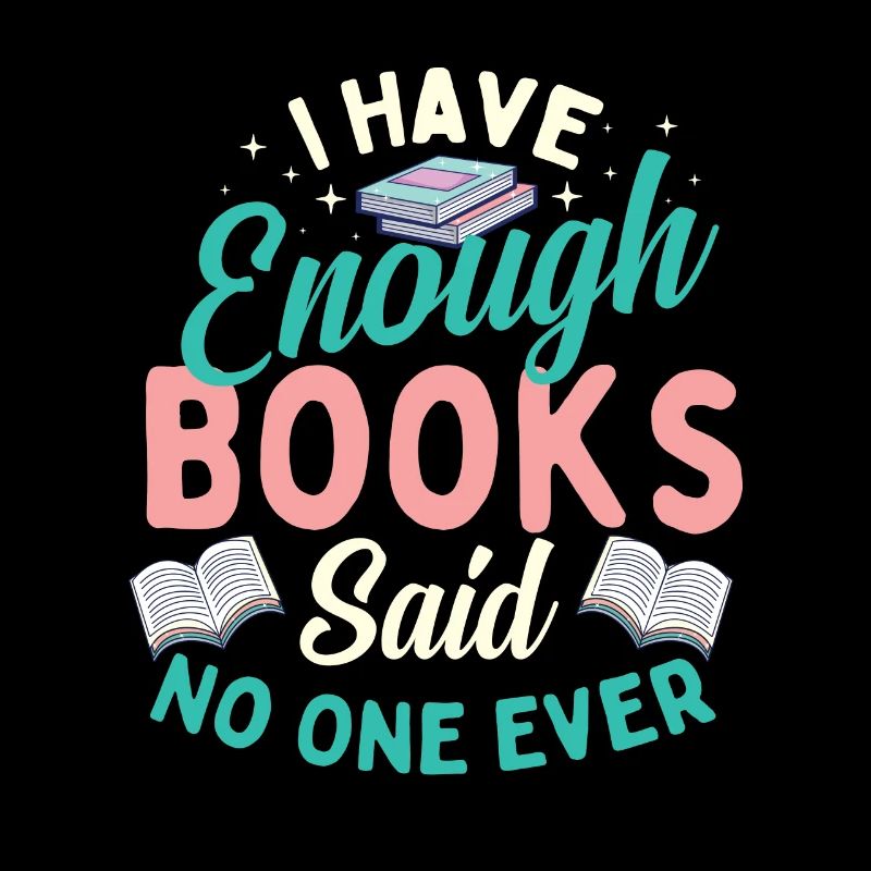 I Have Enough Books Said No One Ever - Book Lover