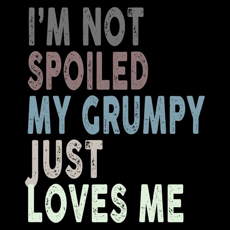 I'm Not Spoiled My Grumpy Just Loves Me Funny