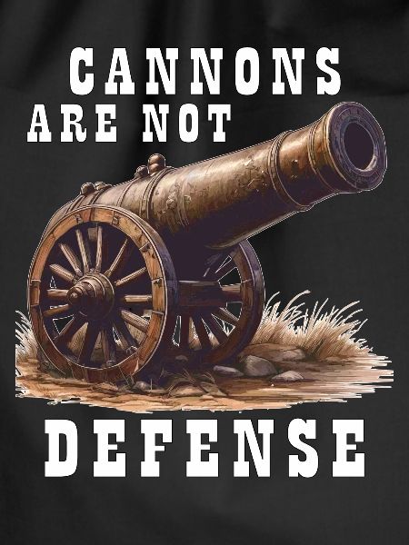 CANNONS ARE NOT DEFENSE